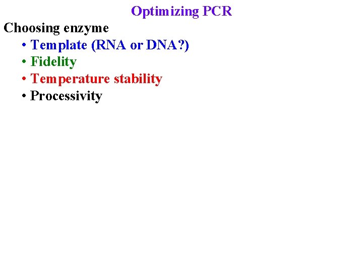 Optimizing PCR Choosing enzyme • Template (RNA or DNA? ) • Fidelity • Temperature