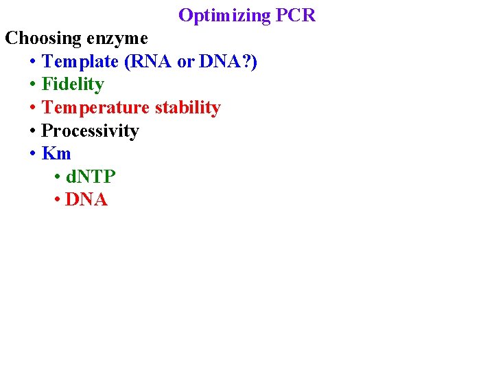 Optimizing PCR Choosing enzyme • Template (RNA or DNA? ) • Fidelity • Temperature