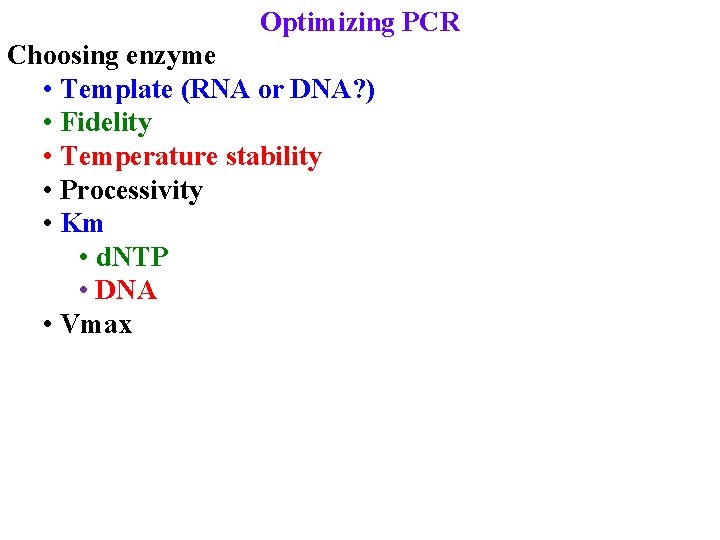 Optimizing PCR Choosing enzyme • Template (RNA or DNA? ) • Fidelity • Temperature