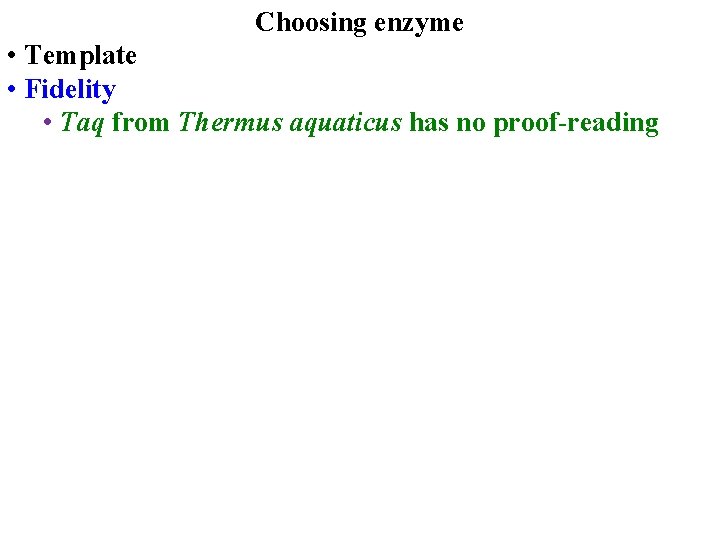 Choosing enzyme • Template • Fidelity • Taq from Thermus aquaticus has no proof-reading