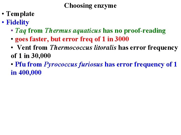 Choosing enzyme • Template • Fidelity • Taq from Thermus aquaticus has no proof-reading
