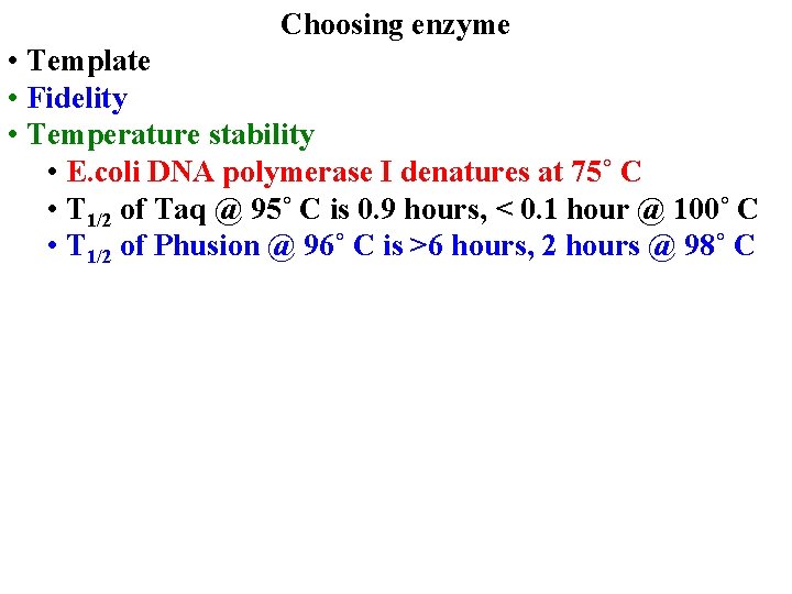 Choosing enzyme • Template • Fidelity • Temperature stability • E. coli DNA polymerase