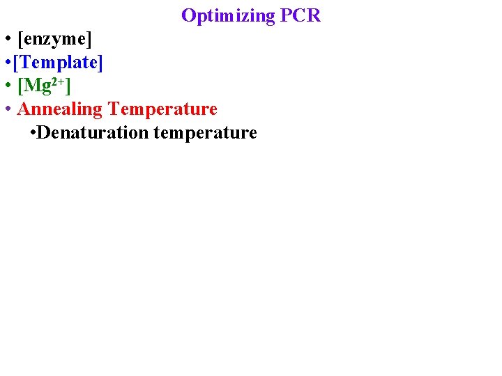 Optimizing PCR • [enzyme] • [Template] • [Mg 2+] • Annealing Temperature • Denaturation