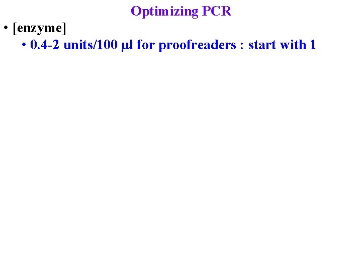 Optimizing PCR • [enzyme] • 0. 4 -2 units/100 µl for proofreaders : start