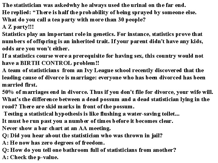 The statistician was askedwhy he always used the urinal on the far end. He
