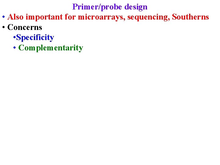 Primer/probe design • Also important for microarrays, sequencing, Southerns • Concerns • Specificity •