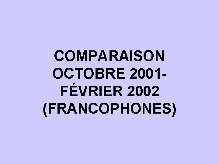 COMPARAISON OCTOBRE 2001 FÉVRIER 2002 (FRANCOPHONES) 