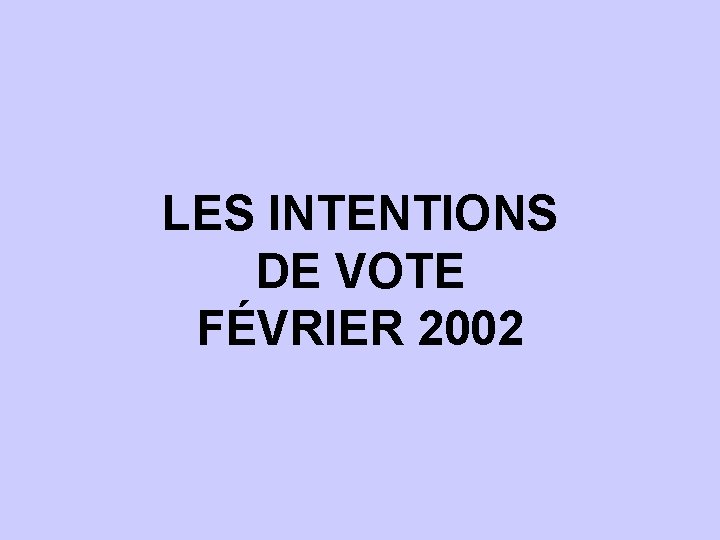 LES INTENTIONS DE VOTE FÉVRIER 2002 