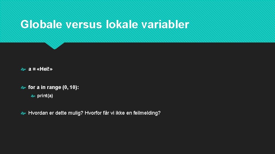 Globale versus lokale variabler a = «Hei!» for a in range (0, 10): print(a)