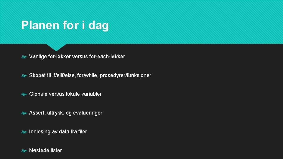 Planen for i dag Vanlige for-løkker versus for-each-løkker Skopet til if/else, for/while, prosedyrer/funksjoner Globale