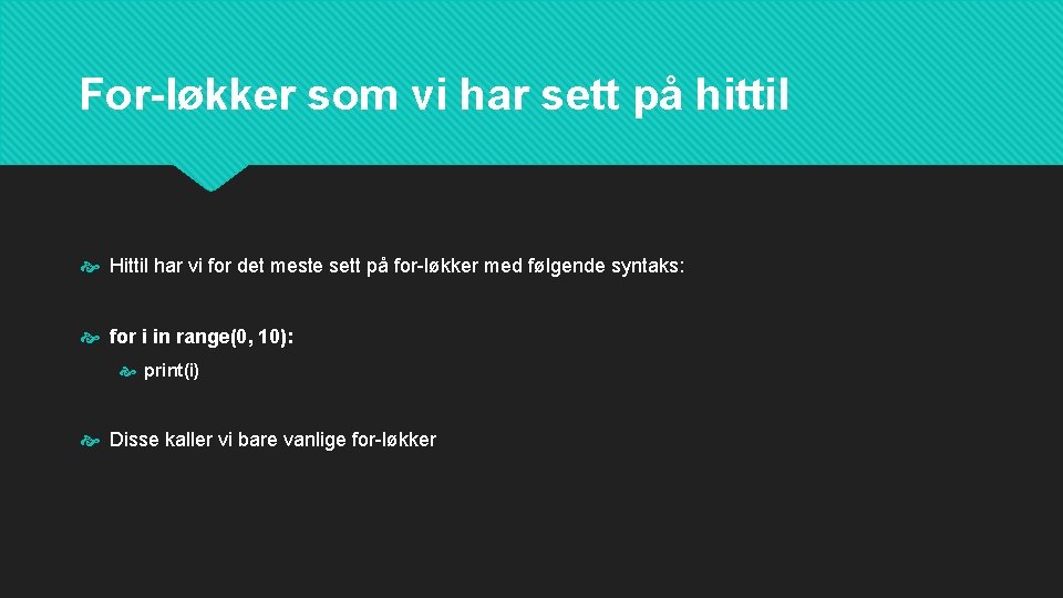 For-løkker som vi har sett på hittil Hittil har vi for det meste sett