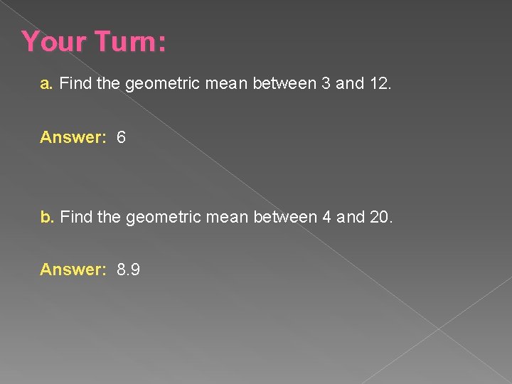 Your Turn: a. Find the geometric mean between 3 and 12. Answer: 6 b.