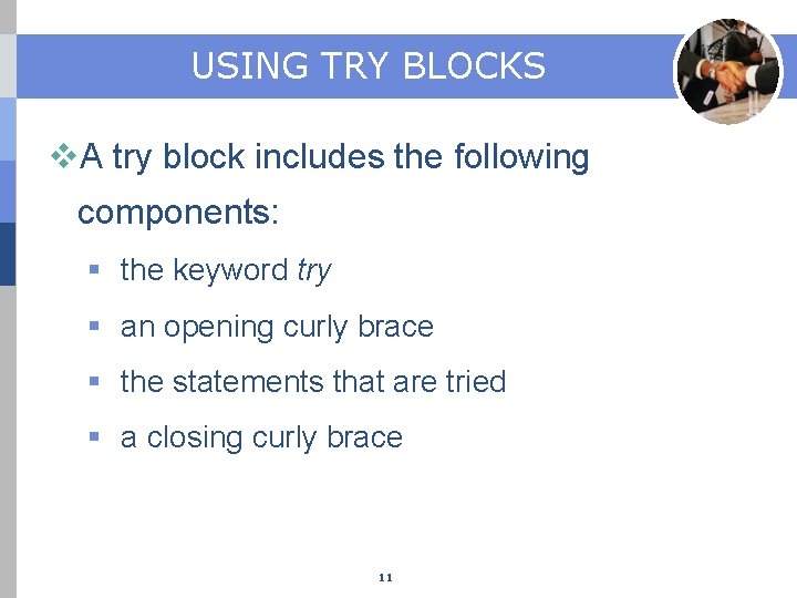 USING TRY BLOCKS v. A try block includes the following components: § the keyword