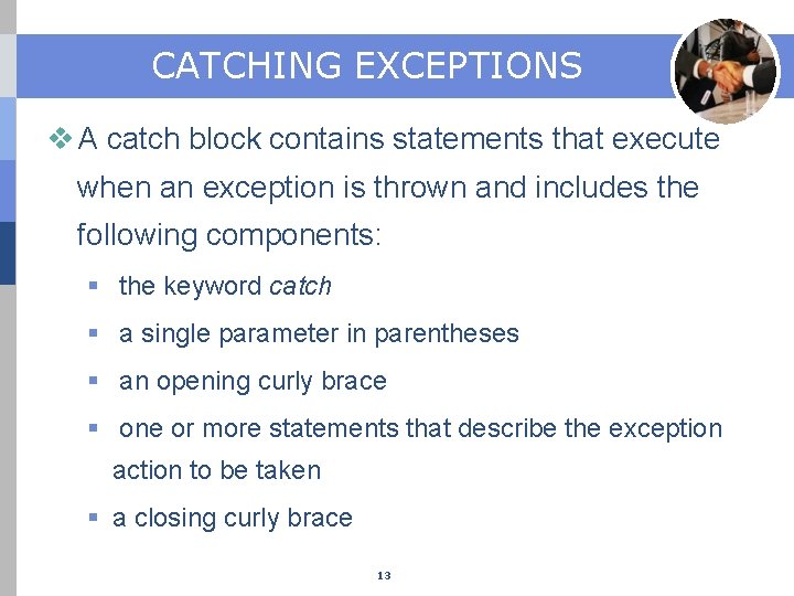 CATCHING EXCEPTIONS v A catch block contains statements that execute when an exception is