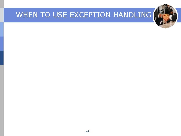WHEN TO USE EXCEPTION HANDLING 42 