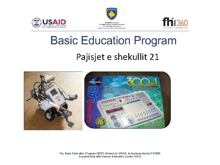 Pajisjet e shekullit 21 The Basic Education Program (BEP), funded by USAID, is implemented