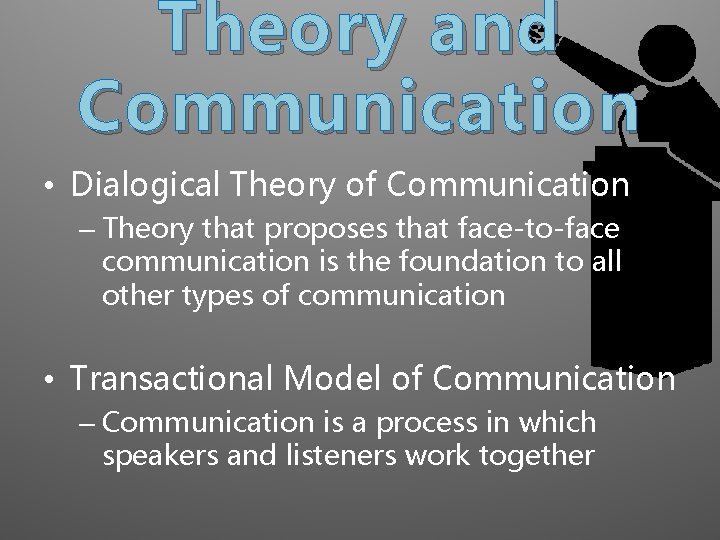 Theory and Communication • Dialogical Theory of Communication – Theory that proposes that face-to-face