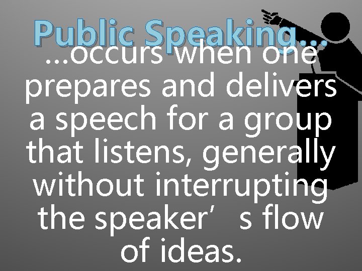 Public Speaking… …occurs when one prepares and delivers a speech for a group that