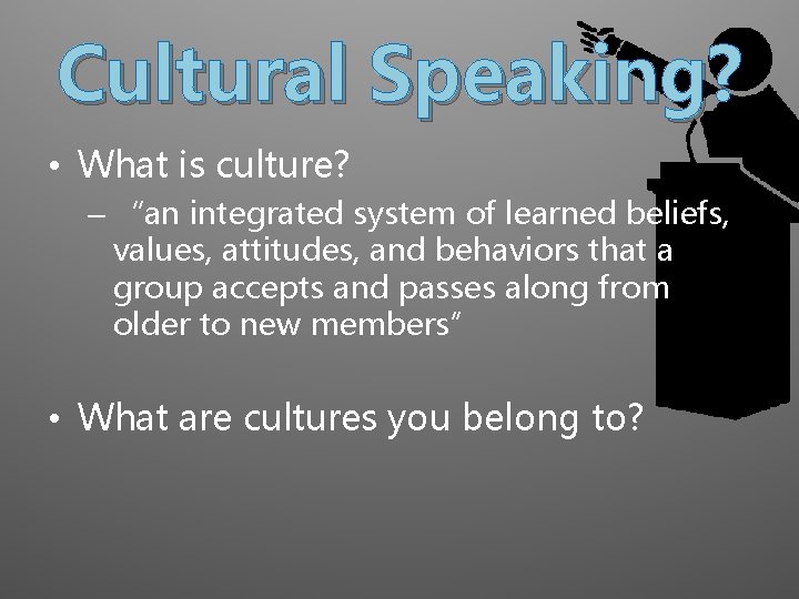 Cultural Speaking? • What is culture? – “an integrated system of learned beliefs, values,