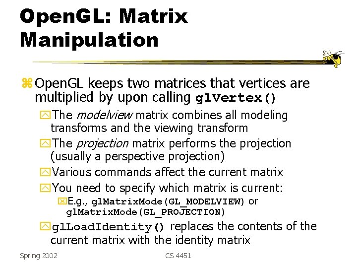 Open. GL: Matrix Manipulation z Open. GL keeps two matrices that vertices are multiplied