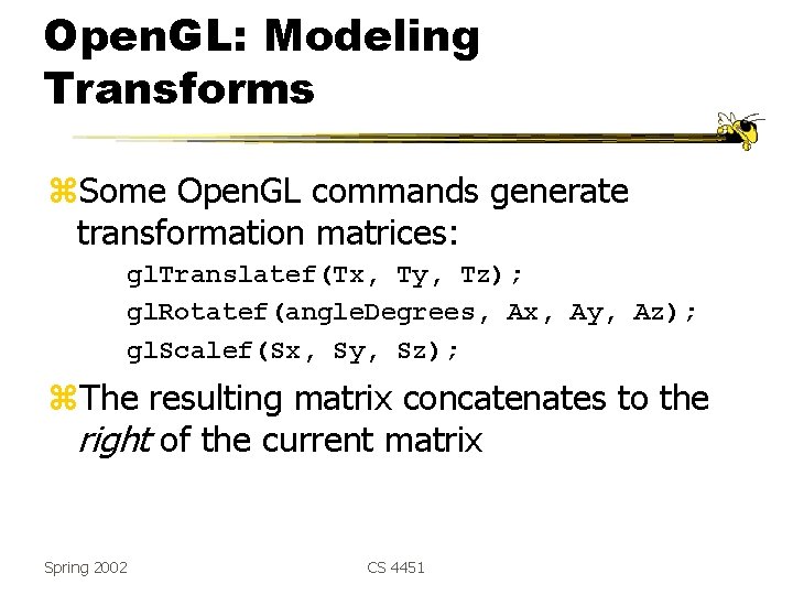 Open. GL: Modeling Transforms z. Some Open. GL commands generate transformation matrices: gl. Translatef(Tx,