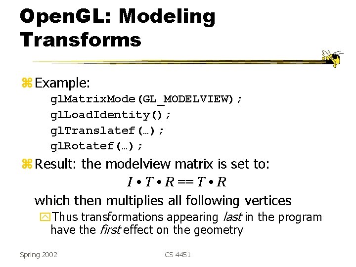 Open. GL: Modeling Transforms z Example: gl. Matrix. Mode(GL_MODELVIEW); gl. Load. Identity(); gl. Translatef(…);