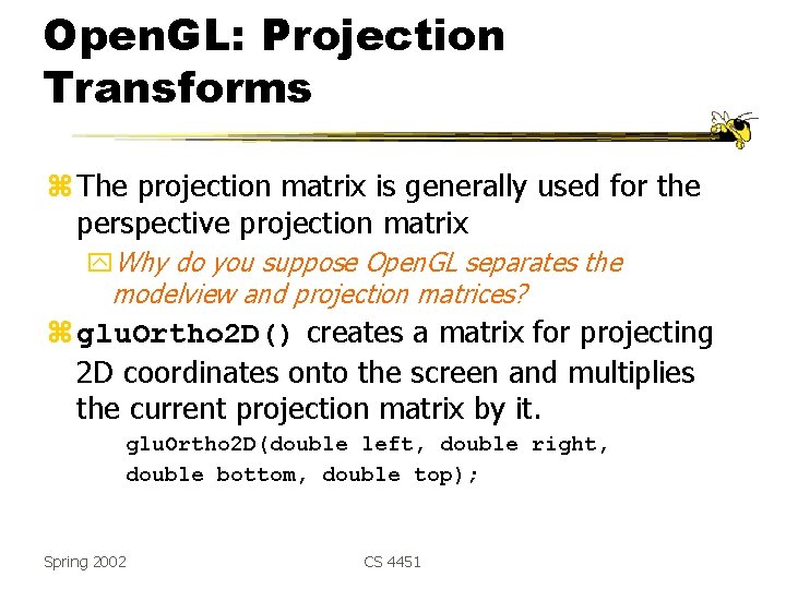 Open. GL: Projection Transforms z The projection matrix is generally used for the perspective