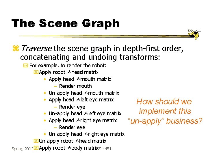 The Scene Graph z Traverse the scene graph in depth-first order, concatenating and undoing