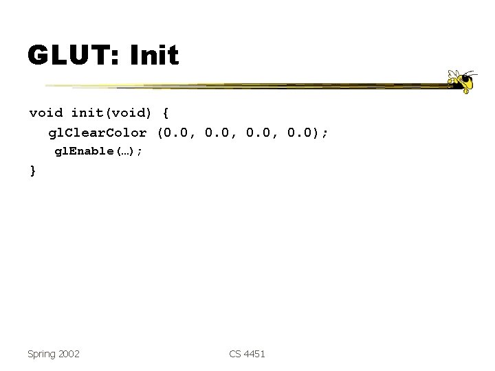 GLUT: Init void init(void) { gl. Clear. Color (0. 0, 0. 0); gl. Enable(…);