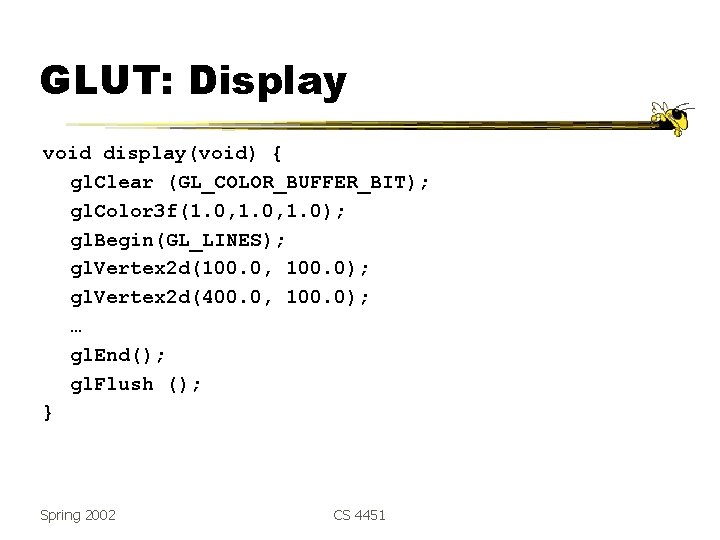 GLUT: Display void display(void) { gl. Clear (GL_COLOR_BUFFER_BIT); gl. Color 3 f(1. 0, 1.