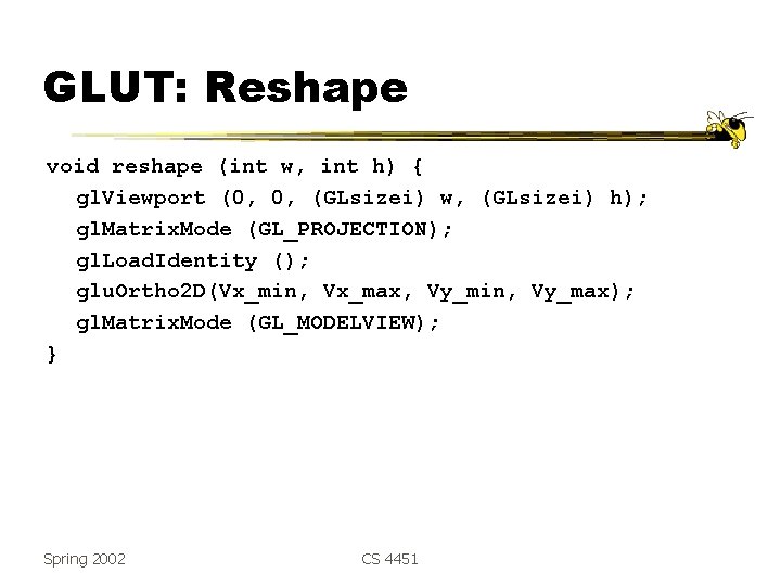 GLUT: Reshape void reshape (int w, int h) { gl. Viewport (0, 0, (GLsizei)