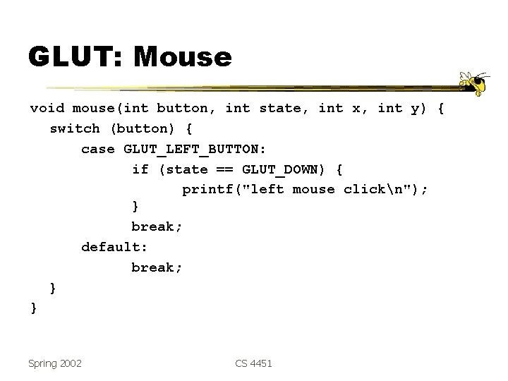 GLUT: Mouse void mouse(int button, int state, int x, int y) { switch (button)