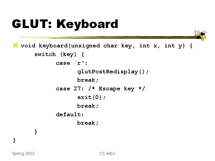 GLUT: Keyboard z void keyboard(unsigned char key, int x, int y) { switch (key)