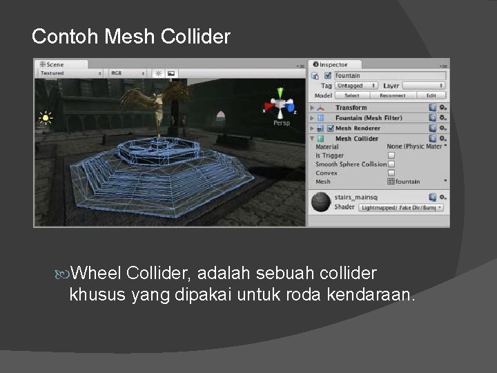 Contoh Mesh Collider Wheel Collider, adalah sebuah collider khusus yang dipakai untuk roda kendaraan.