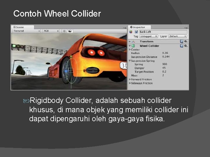 Contoh Wheel Collider Rigidbody Collider, adalah sebuah collider khusus, di mana objek yang memiliki