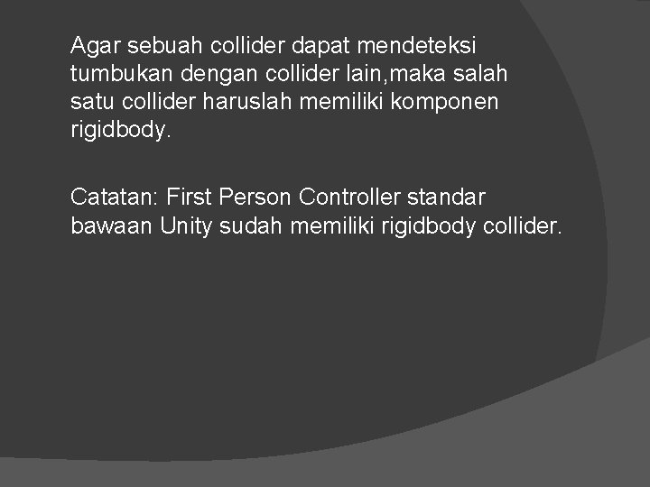 Agar sebuah collider dapat mendeteksi tumbukan dengan collider lain, maka salah satu collider haruslah