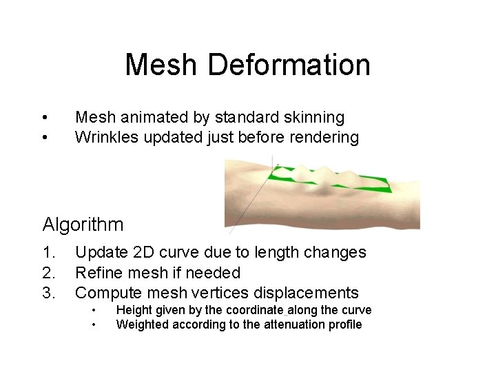 Mesh Deformation • • Mesh animated by standard skinning Wrinkles updated just before rendering