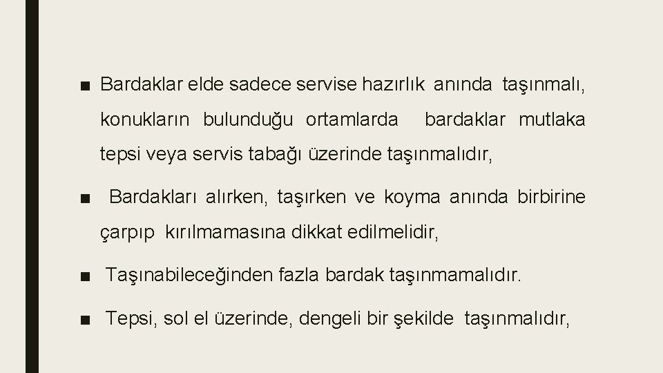 ■ Bardaklar elde sadece servise hazırlık anında taşınmalı, konukların bulunduğu ortamlarda bardaklar mutlaka tepsi