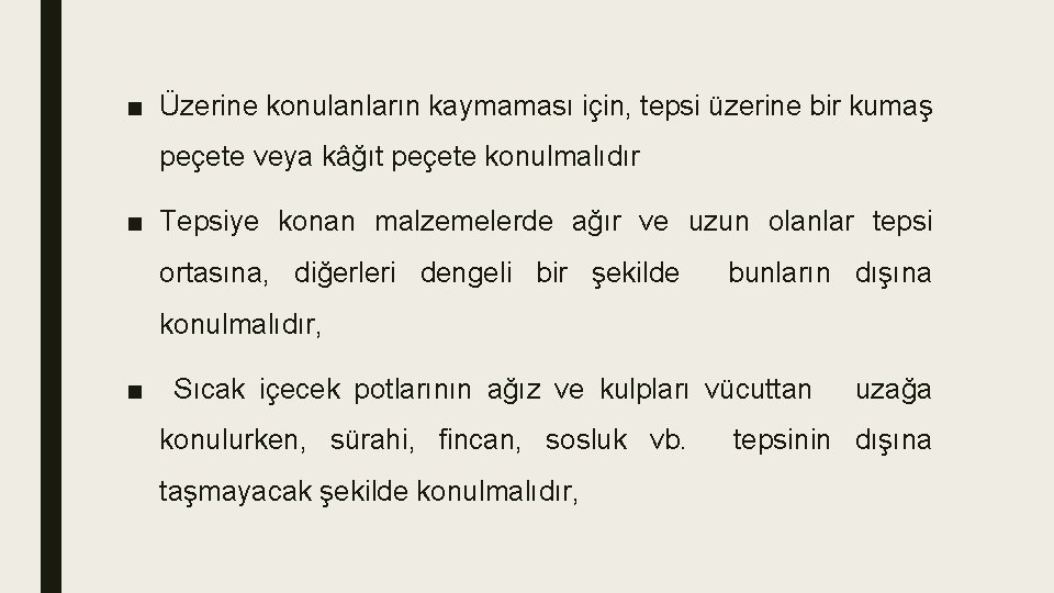 ■ Üzerine konulanların kaymaması için, tepsi üzerine bir kumaş peçete veya kâğıt peçete konulmalıdır