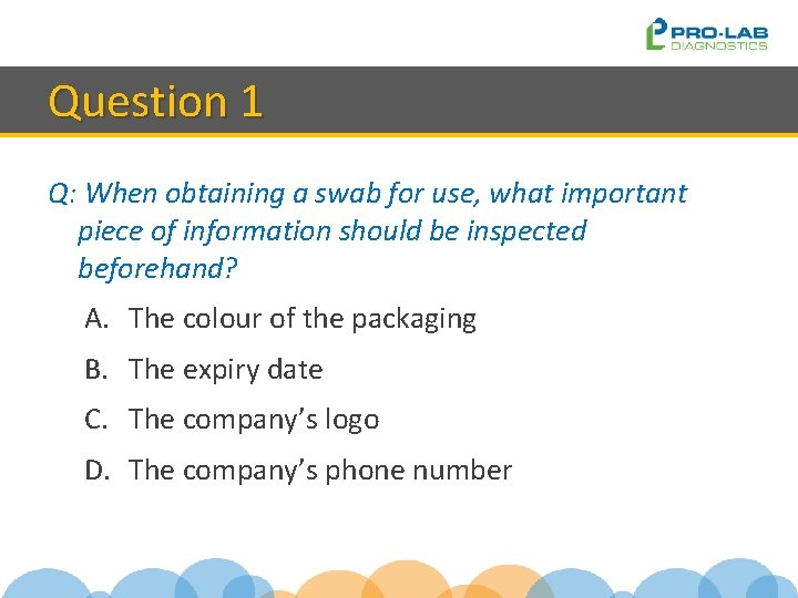 Question 1 Q: When obtaining a swab for use, what important piece of information