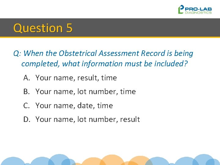 Question 5 Q: When the Obstetrical Assessment Record is being completed, what information must