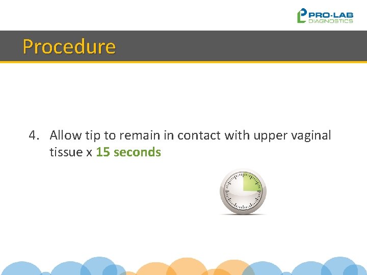 Procedure 4. Allow tip to remain in contact with upper vaginal tissue x 15