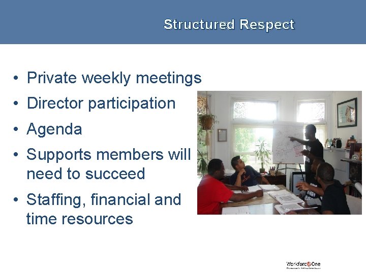 Structured Respect • Private weekly meetings • Director participation • Agenda • Supports members