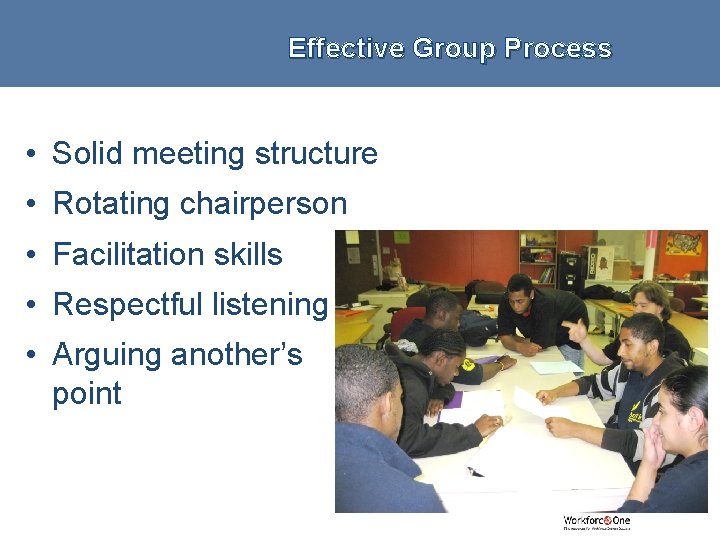 Effective Group Process • Solid meeting structure • Rotating chairperson • Facilitation skills •