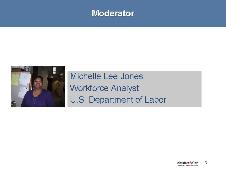 Moderator Michelle Lee-Jones Workforce Analyst U. S. Department of Labor # 3 