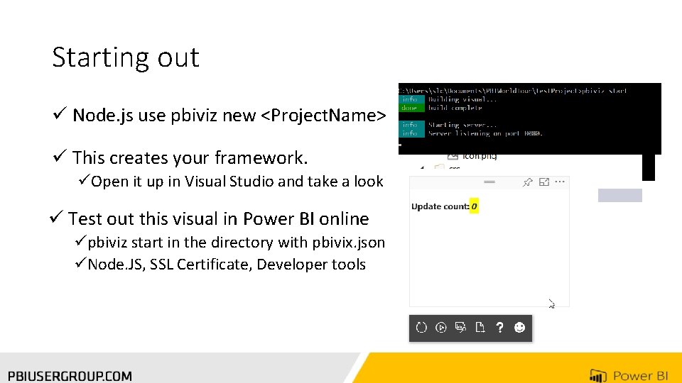 Starting out ü Node. js use pbiviz new <Project. Name> ü This creates your