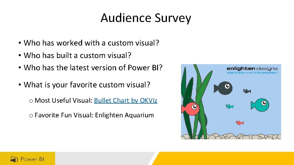 Audience Survey • Who has worked with a custom visual? • Who has built