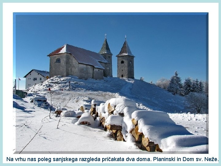 Na vrhu nas poleg sanjskega razgleda pričakata dva doma. Planinski in Dom sv. Neže.