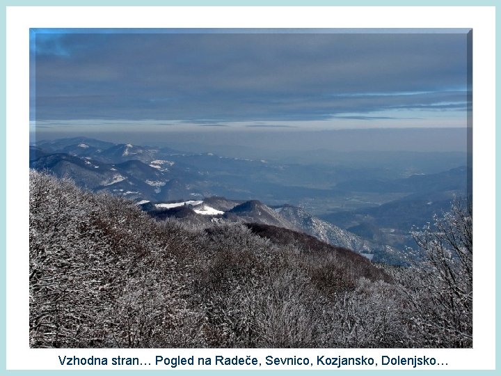 Vzhodna stran… Pogled na Radeče, Sevnico, Kozjansko, Dolenjsko… 