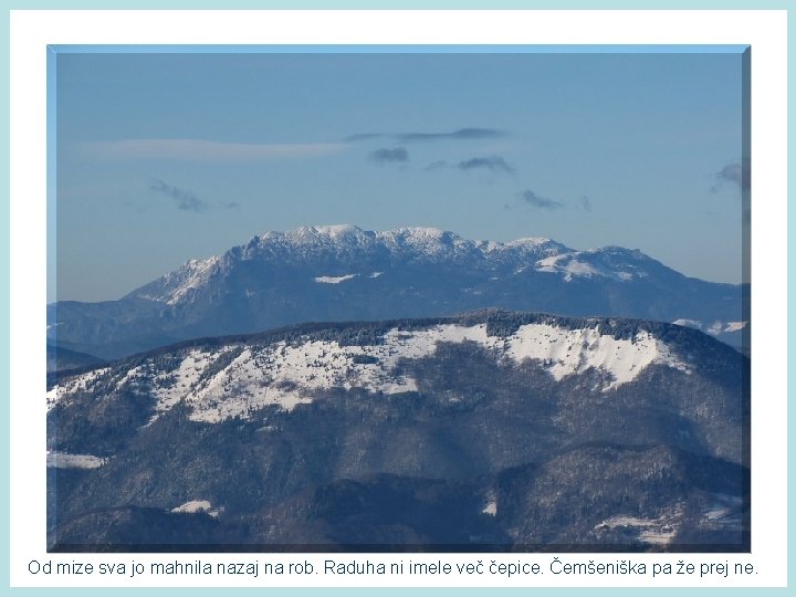 Od mize sva jo mahnila nazaj na rob. Raduha ni imele več čepice. Čemšeniška